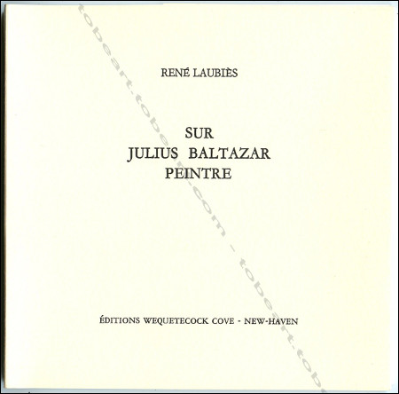 Julius BALTAZAR - Sur Julius Baltazar peintre. L'Hay-les-Roses, Editions Wequetecock Cove, mai 2005.