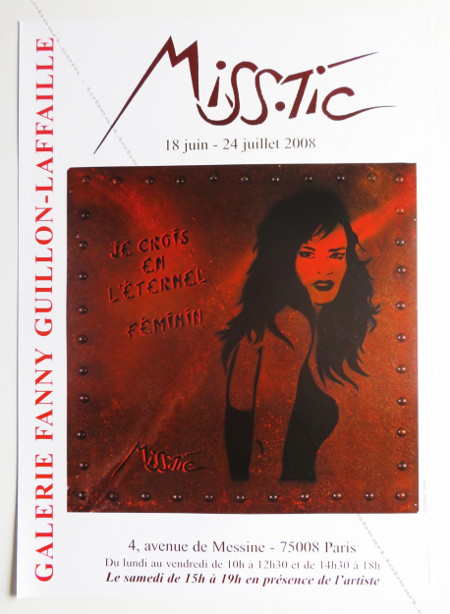 MISS TIC - JE CROIS EN L'TERNEL FMININ. Affiche originale / Original poster. Paris, Galerie Fanny Guillon-Laffaille, 2008.